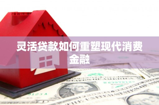 上犹灵活贷款如何重塑现代消费金融