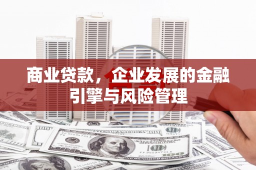 上犹商业贷款，企业发展的金融引擎与风险管理