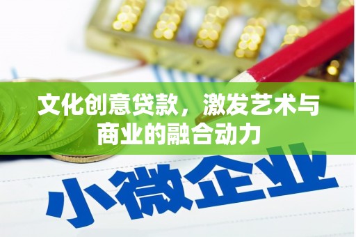 上犹文化创意贷款，激发艺术与商业的融合动力