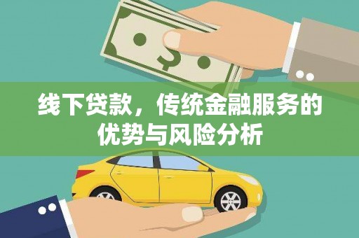 上犹线下贷款，传统金融服务的优势与风险分析