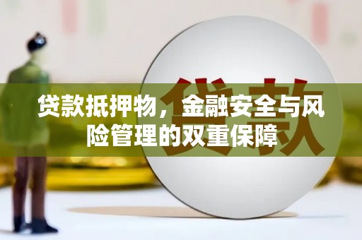 上犹贷款抵押物，金融安全与风险管理的双重保障