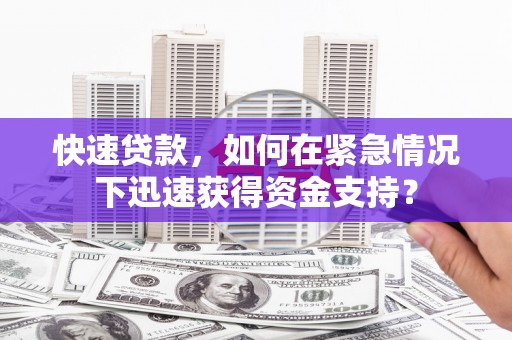 上犹快速贷款，如何在紧急情况下迅速获得资金支持？