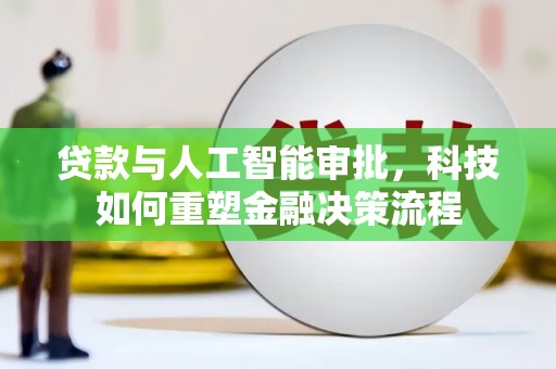上犹贷款与人工智能审批，科技如何重塑金融决策流程