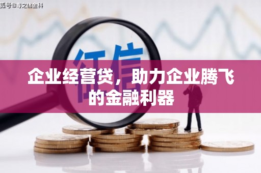 上犹企业经营贷，助力企业腾飞的金融利器