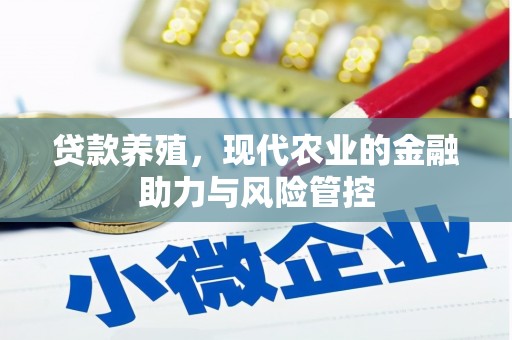 上犹贷款养殖，现代农业的金融助力与风险管控