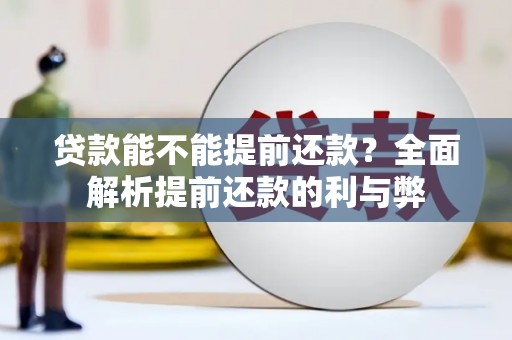 上犹贷款能不能提前还款？全面解析提前还款的利与弊