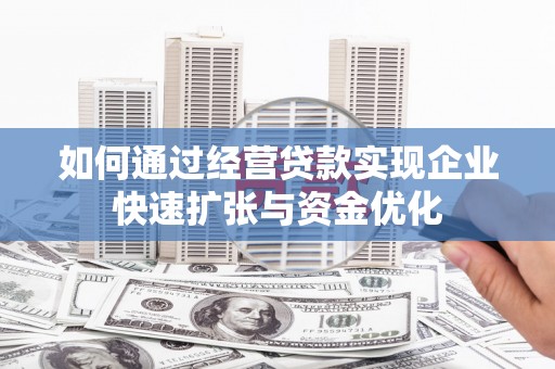 上犹如何通过经营贷款实现企业快速扩张与资金优化