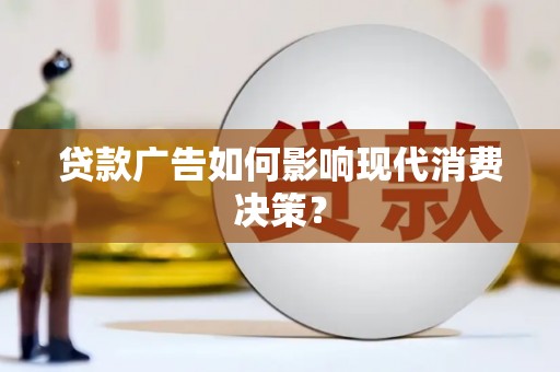 上犹贷款广告如何影响现代消费决策？