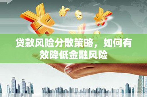 上犹贷款风险分散策略，如何有效降低金融风险