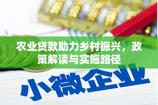 上犹农业贷款助力乡村振兴，政策解读与实施路径