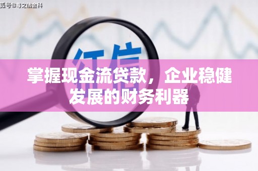 上犹掌握现金流贷款，企业稳健发展的财务利器