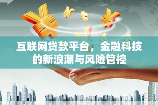 上犹互联网贷款平台，金融科技的新浪潮与风险管控