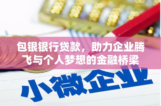 上犹包银银行贷款，助力企业腾飞与个人梦想的金融桥梁