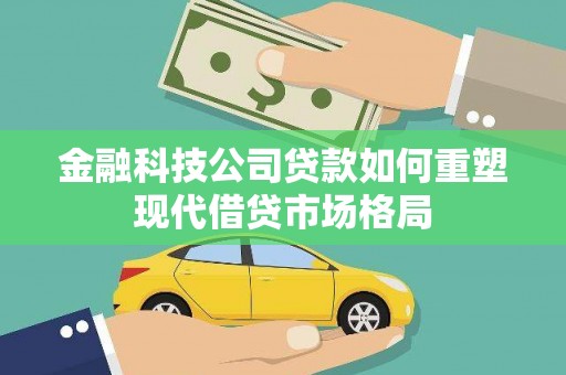 上犹金融科技公司贷款如何重塑现代借贷市场格局