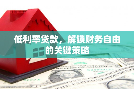 上犹低利率贷款，解锁财务自由的关键策略