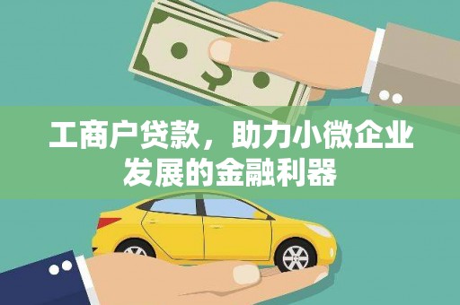 上犹工商户贷款，助力小微企业发展的金融利器