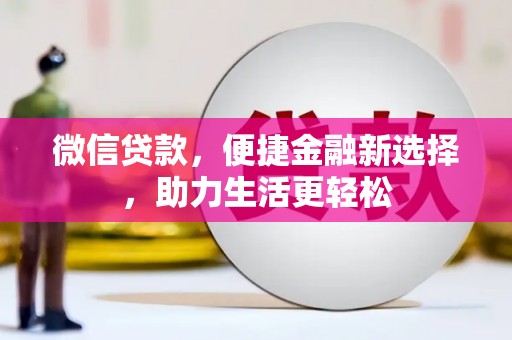 上犹微信贷款，便捷金融新选择，助力生活更轻松