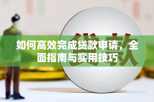 上犹如何高效完成贷款申请，全面指南与实用技巧