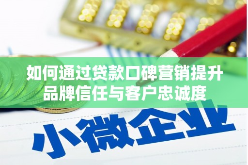 上犹如何通过贷款口碑营销提升品牌信任与客户忠诚度