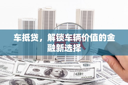 上犹车抵贷，解锁车辆价值的金融新选择