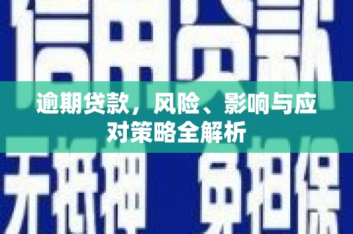 上犹逾期贷款，风险、影响与应对策略全解析