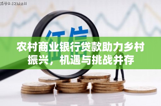 上犹农村商业银行贷款助力乡村振兴，机遇与挑战并存