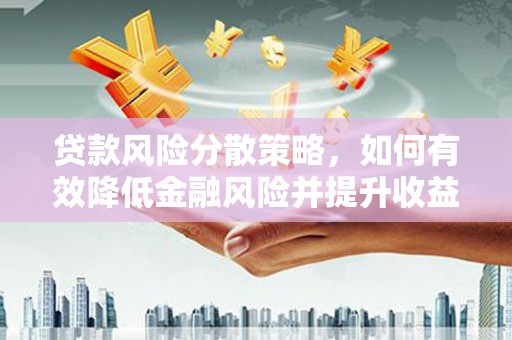上犹贷款风险分散策略，如何有效降低金融风险并提升收益