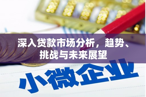 上犹深入贷款市场分析，趋势、挑战与未来展望
