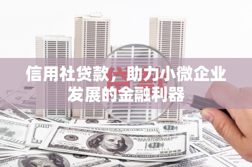 上犹信用社贷款，助力小微企业发展的金融利器