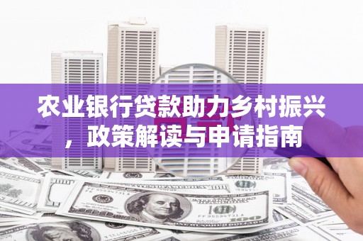 上犹农业银行贷款助力乡村振兴，政策解读与申请指南