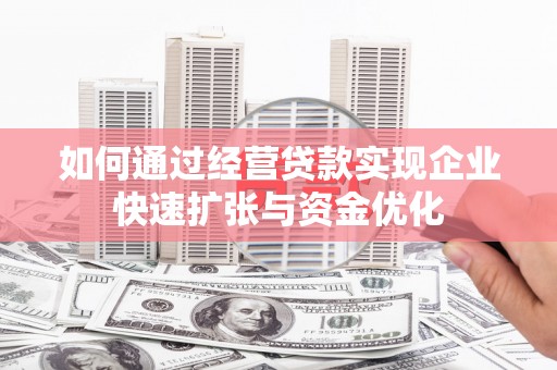 上犹如何通过经营贷款实现企业快速扩张与资金优化