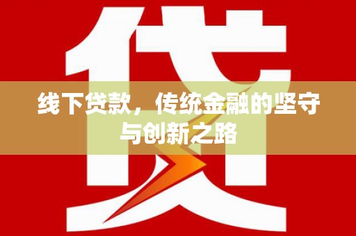 上犹线下贷款，传统金融的坚守与创新之路