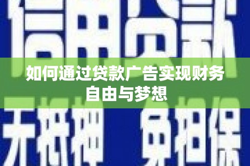 上犹如何通过贷款广告实现财务自由与梦想