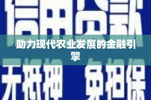 上犹助力现代农业发展的金融引擎