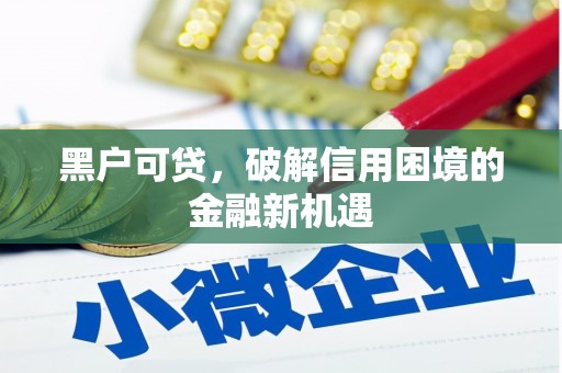上犹黑户可贷，破解信用困境的金融新机遇