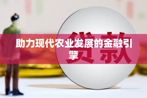 上犹助力现代农业发展的金融引擎