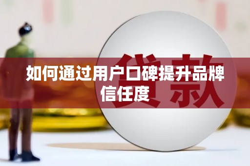 上犹如何通过用户口碑提升品牌信任度
