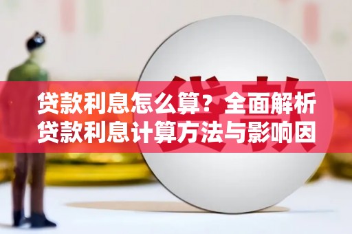 上犹贷款利息怎么算？全面解析贷款利息计算方法与影响因素