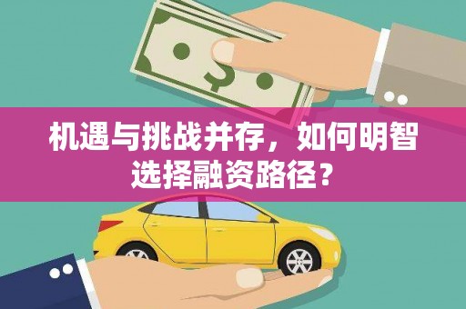 上犹机遇与挑战并存，如何明智选择融资路径？