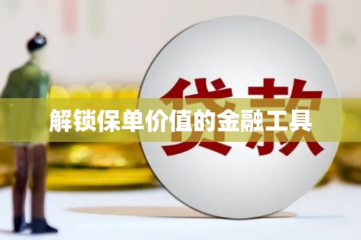 上犹解锁保单价值的金融工具
